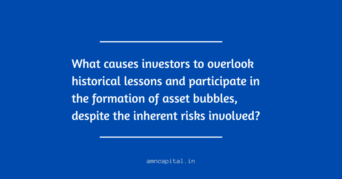 What drives investors to overlook historical lessons and participate in the formation of asset bubbles, despite the inherent risks involved?